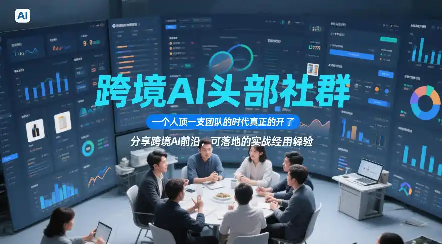 跨境AI头部社群，一个人顶一支团队的时代真正的开始了，分享跨境AI前沿，可落地的实战经验(更新09月11日)-小创项目网