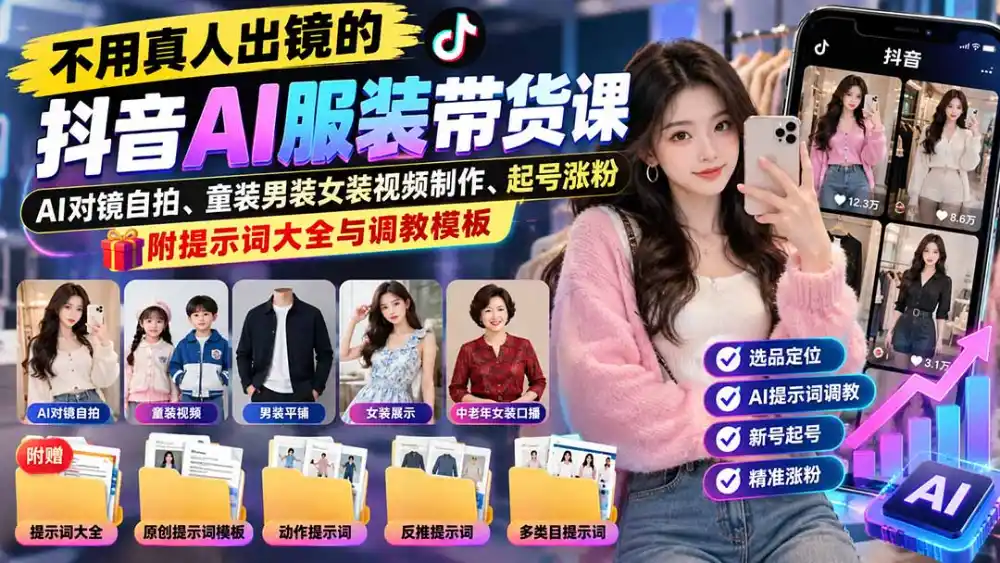 不用真人出镜的抖音AI服装带货课：AI对镜自拍、童装男装女装视频制作、起号涨粉，附提示词大全与调教模板-小创项目网