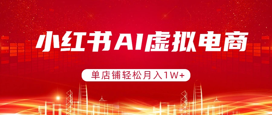 小红书AI虚拟电商，单店铺轻松月入1W+，可矩阵运营-小创项目网