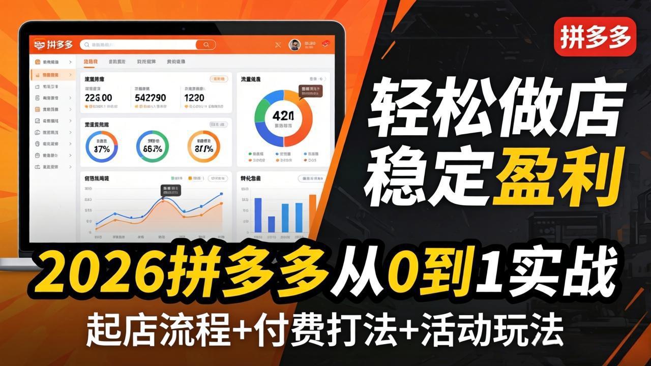 2026拼多多从0到1实战-4月更新：最新起店流程+付费打法+活动玩法，轻松做店稳定盈利-小创项目网