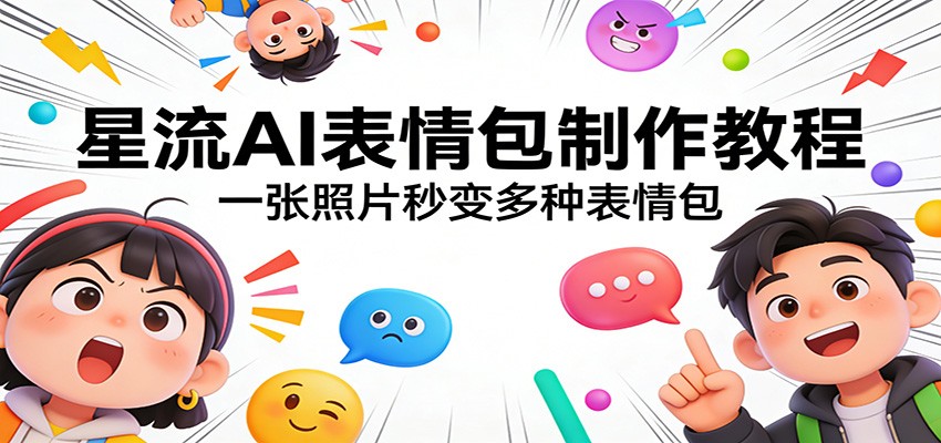 星流AI表情包制作教程：一张照片秒变多种表情包-小创项目网