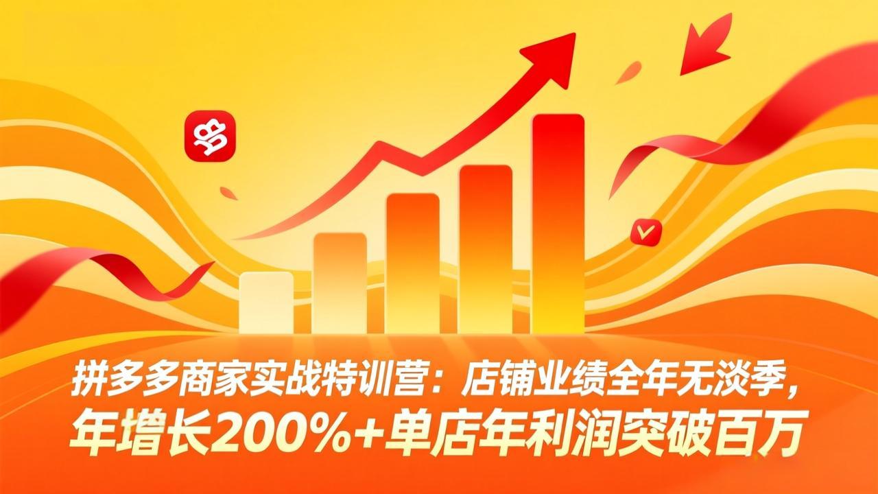 拼多多商家实战特训营：店铺业绩全年无淡季，年增长200%+单店年利润突破百万(26年3月更新-小创项目网
