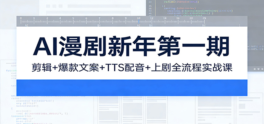 AI漫剧新年第一期：剪辑/爆款文案/TTS配音/上剧全流程实战课-小创项目网