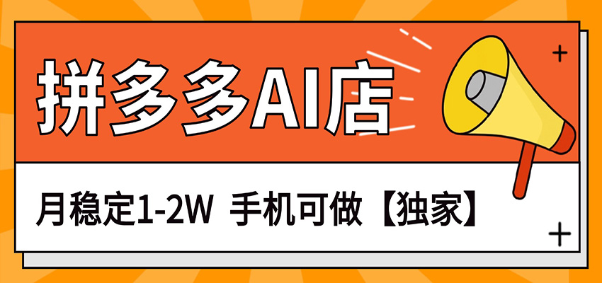 独家项目，拼多多虚拟AI店，月稳定1-2W，手机可做-小创项目网