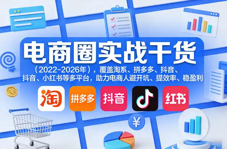 电商圈实战干货(2023-2026年)，覆盖淘系、拼多多、抖音、小红书等多平台，助力电商人避开坑、提效率、稳盈利(更新09月09日)-小创项目网