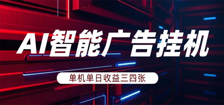 AI智能广告挂机，单机日入三四张，无需人工值守，可矩阵放大操作-小创项目网