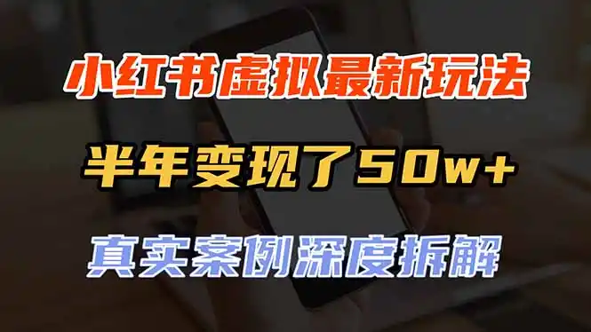 小红书虚拟资料最新玩法，半年变现了50w+，真实案例深度拆解，可复制可批量-小创项目网