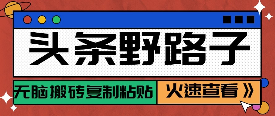 头条单账号日收益300+野路子玩法赛道，无脑搬砖复制粘贴，保姆级教程-小创项目网