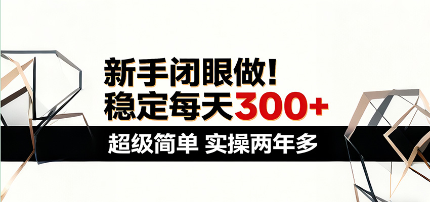 新手闭眼做，稳定每天300+，超级简单，实操两年多 ！-小创项目网