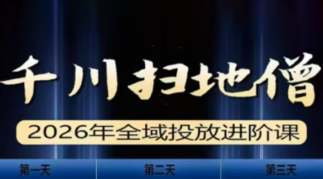 千川扫地僧2026全域投放进阶课(1月23-25号线下课)【音频+字幕】-小创项目网