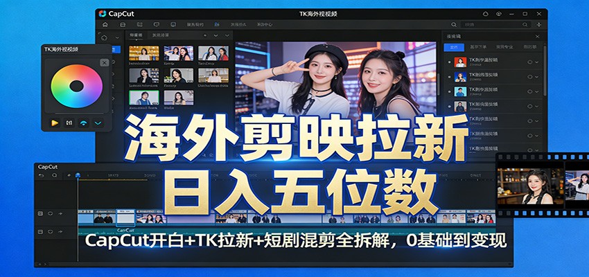 海外剪映拉新日入五位数：CapCut开白+TK拉新+短剧混剪全拆解，0基础到变现-小创项目网