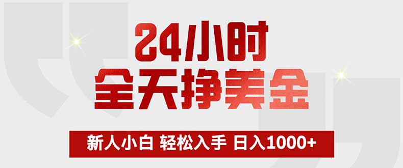 24小时全天挣美金，新人小白轻松入手，长期稳定，日入1000+-小创项目网