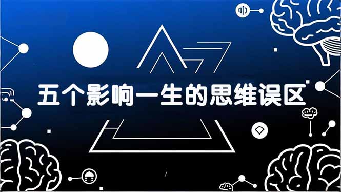 付费文章：五个影响一生的思维误区，基于数十万人数据提炼，看懂少走十年弯路-小创项目网