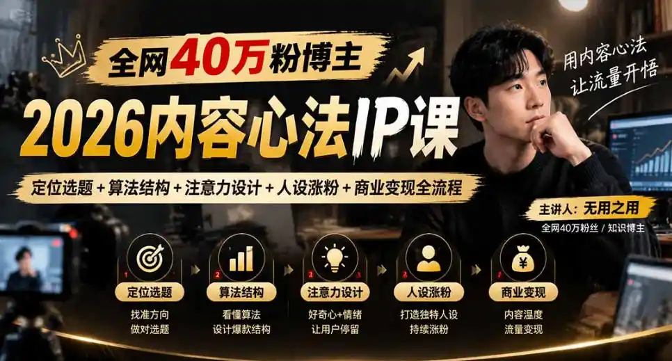 【无水印】全网40W粉博主的2026内容心法IP课，定位选题+算法结构+注意力设计+人设涨粉+商业变现全流程-小创项目网